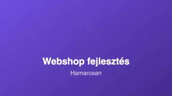 Hamarosan — Webshop fejlesztés Webshop fejlesztés referencia hamarosan
